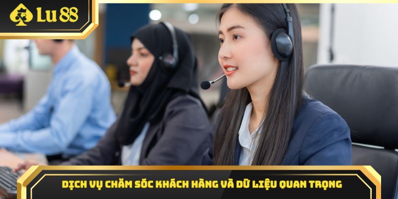 Dịch vụ chăm sóc khách hàng và dữ liệu quan trọng