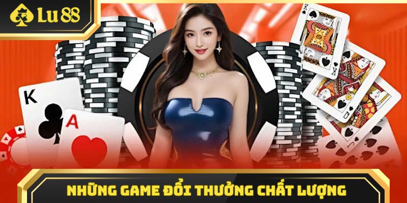 Những tựa game đổi thưởng được yêu thích hàng đầu tại LU88