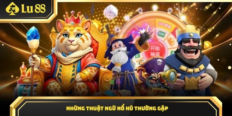 Những thuật ngữ nổ hũ thường gặp