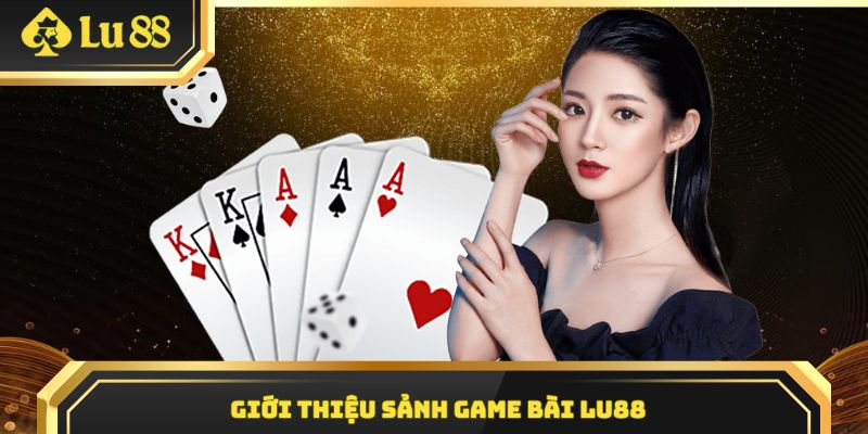 Thông tin sơ bộ về thể loại game bài Lu88